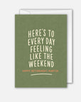 Here's To Everyday Feeling Like The Weekend