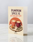 Pumpkin Spice Is Better With You