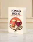 Pumpkin Spice Is Better With You