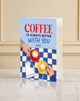 Coffee Is Always Better With You